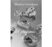 Storia arte e tecniche del profumo Chiacchierata confidenziale sul mondo delle fragranze - Matteo Giordano - Amazon Digital Services LLC KDP - Livre en An Matteo GiordanoMatteo Giordano (Auteur)