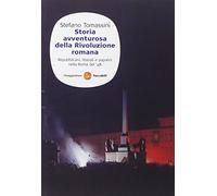 Storia avventurosa della rivoluzione romana. Repubblicani, liberali e papalini nella Roma del '48
