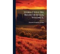Storia Civile Del Regno Di Sicilia, Volume 5...
