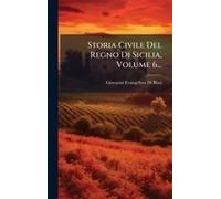 Storia Civile Del Regno Di Sicilia, Volume 6...