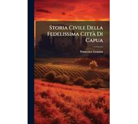 Storia Civile Della Fedelissima CittÃ Di Capua