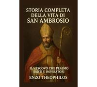 STORIA COMPLETA DELLA VITA DI SAN AMBROSIO