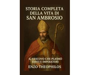 STORIA COMPLETA DELLA VITA DI SAN AMBROSIO