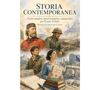 Storia Contemporanea: teoria completa, sintesi tematiche e spunti critici per l’Esame di Stato: La guida definitiva per il Liceo | Dal Risorgimento al mondo contemporaneo