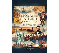 Storia degli Stati Uniti d'America dal 1492 ad oggi: Dalla scoperta di Colombo alla nascita della superpotenza globale: un viaggio avvincente tra guerre, presidenti e società americana.