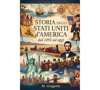Storia degli Stati Uniti d'America dal 1492 ad oggi: Dalla scoperta di Colombo alla nascita della superpotenza globale: un viaggio avvincente tra guerre, presidenti e società americana.
