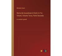 Storia Dei Musulmani Di Sicili; In Tre Volumi, Volume Terzo, Parte Seconda