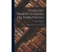 Storia Dei Principi Di Savoia Del Ramo D'acaia: Signori Del Piemonte Dal 1294 Al 1418