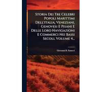 Storia Dei Tre Celebri Popoli Marittimi Dell'italia, Veneziani, Genovesi E Pisani E Delle Loro Navigazioni E Commerci Nei Bassi Secoli, Volume 4...