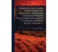 Storia Dei Tre Celebri Popoli Marittimi Dell'italia, Veneziani, Genovesi E Pisani E Delle Loro Navigazioni E Commerci Nei Bassi Secoli, Volume 4...