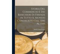 Storia Del Commercio E Dei Banchieri Di Firenze In Tutto Il Mondo Conosciuto Dal 1200 Al 1345