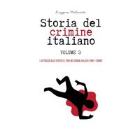 STORIA DEL CRIMINE ITALIANO Volume 3: L'ATTACCO ALLO STATO E L'ERA DEI SERIAL KILLER (1991-2000)