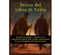 Storia del Libro di Tobia: Svelare le origini, i misteri e il significato della fede e della redenzione di una famiglia nell'antica Persia
