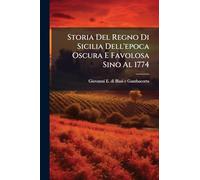 Storia Del Regno Di Sicilia Dell'epoca Oscura E Favolosa Sino Al 1774