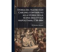 Storia del teatro San Carlino; contributo alla storia della scena dialettale napoletana, 1738-1884