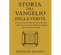 STORIA DEL VANGELO DELLA VERITÀ:: Innescare una rivoluzione nella coscienza attraverso la scoperta dell'antica saggezza per un mondo moderno