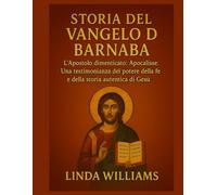 STORIA DEL VANGELO DI BARNABA:: L'Apostolo dimenticato: Apocalisse. Una testimonianza del potere della fede e della storia autentica di Gesù