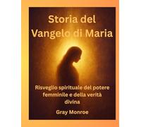 Storia del Vangelo di Maria: Risveglio spirituale del potere femminile e della verità divina