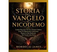 STORIA DEL VANGELO DI NICODEMO: L'antico Racconto Che Fece Tremare L'inferno Come Un Manoscritto Controverso Plasmò La Fede Medievale Nel Trionfo Sulla Morte