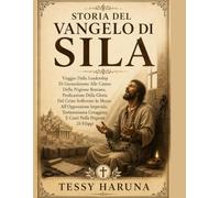 STORIA DEL VANGELO DI SILA: Viaggio Dalla Leadership Di Gerusalemme Alle Catene Della Prigione Romana, Predicazione Della Gloria Del Cristo Sofferente In Mezzo All'Opposizione Imperiale, Testimonianza