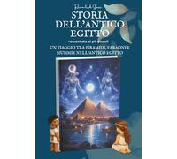 Storia dell’Antico Egitto raccontata ai più piccoli: Un viaggio meraviglioso tra piramidi, faraoni e mummie nell’Antico Egitto | Libro sull'Antico Egitto per Bambini e Ragazzi dagli 8 ai 14 anni
