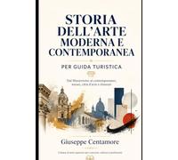 STORIA DELL’ARTE MODERNA E CONTEMPORANEA PER GUIDA TURISTICA Dal Manierismo al contemporaneo, musei, città d’arte e itinerari Collana di testi superiori per concorsi, cultura e professioni