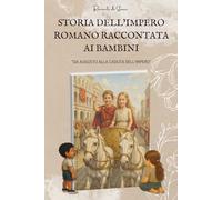 Storia dell’Impero romano raccontata ai bambini: Da Augusto alla caduta dell’Impero | Libro per Bambini dagli 8 ai 14 anni