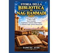 STORIA DELLA BIBLIOTECA DI NAG HAMMADI: Scoperta In Egitto Codici Copti Testi Gnostici Tradizioni Cristiane Delle Origini E Dibattiti Sugli Antichi Manoscritti
