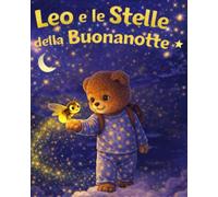 Storia della Buonanotte per Bambini con Bonus - Leo e le Stelle della Buonanotte: Libro per dormire senza paura del buio con favole della buonanotte per bambini dai 2 ai 5 anni con regali extra