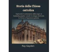Storia della Chiesa cattolica: Esplorando il cristianesimo delle origini, la leadership papale, i concili, lo sviluppo dottrinale, la riforma e l'espansione globale.