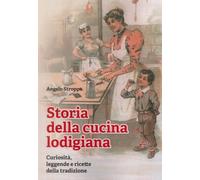Storia della cucina lodigiana. Curiosità, leggende e ricette della tradizione