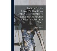 Storia Della Finanza Italiana Dalla Costituzione Del Nuovo Regno Alla Fine Del Secolo Xix....