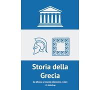 Storia della Grecia: Da Micene al mondo ellenistico e oltre