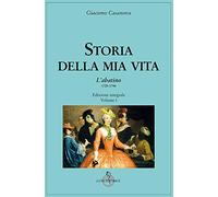 Storia della mia vita. Ediz. integrale. L' Abatino 1725-1744 (Vol. 1)