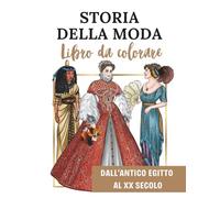 Storia della moda Libro da colorare: Dall’Antico Egitto al XX secolo: 50 disegni antistress sulla moda attraverso i secoli (Medioevo, Rinascimento, Età vittoriana, vintage e retrò)
