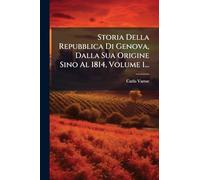 Storia Della Repubblica Di Genova, Dalla Sua Origine Sino Al 1814, Volume 1...
