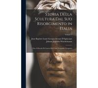 Storia Della Scultura Dal Suo Risorgimento In Italia: Fino Al Secolo Di Canova Del Conte Leopoldo Cicognara; Volume 1