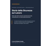 Storia della Sicurezza sul Lavoro: Dalle Origini all'Età contemporanea: Dalle prime tutele al Testo Unico: Mini-guida alla storia delle norme sulla sicurezza sul lavoro
