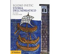 Storia dell'Adriatico. Un mare e la sua civiltà