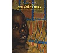 Storia dell'Africa nera. Una continente tra la preistoria e il futuro