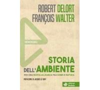 Storia Dell'ambiente. Per Una Nuova Alleanza Fra Uomo E Natura