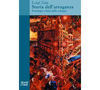 Storia dell'arroganza. Psicologia e limiti dello sviluppo