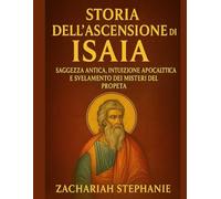 Storia dell'Ascensione di Isaia: Saggezza antica, intuizione apocalittica e svelamento dei misteri del profeta.