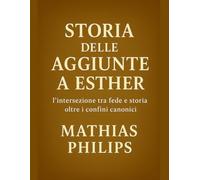 STORIA DELLE AGGIUNTE A ESTHER: L'intersezione tra fede e storia oltre i confini canonici