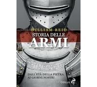 Storia Delle Armi. Dall'età Della Pietra Ai Giorni Nostri
