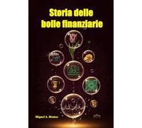 Storia delle bolle finanziarie.: Una rassegna di tutte le volte in cui l'umanità ha creduto collettivamente che “questa volta è diverso”