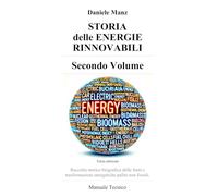 STORIA delle Energie Rinnovabili - Secondo Volume -: Raccolta storico biografica delle fonti e trasformazioni energetiche pulite non fossili - Manuale Tecnico -