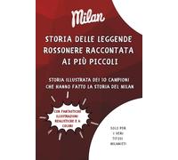 Storia delle Leggende Rossonere raccontata ai più piccoli: Storia illustrata dei 10 Campioni che hanno fatto la Storia del Milan - Libro per Bambini e Ragazzi (ma anche adulti) che amano il Milan