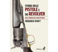 Storia Delle Pistole E Dei Revolver. Dalle Origini Agli Anni Ottanta