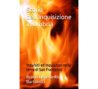 Storia Dellinquisizione In Umbria: Inquisiti Ed Inquisitori Nella Terra Di San Francesco (Argomenti Curiosi Ed Insoliti)